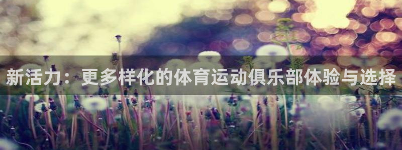 新活力：更多样化的体育运动俱乐部体验与选择